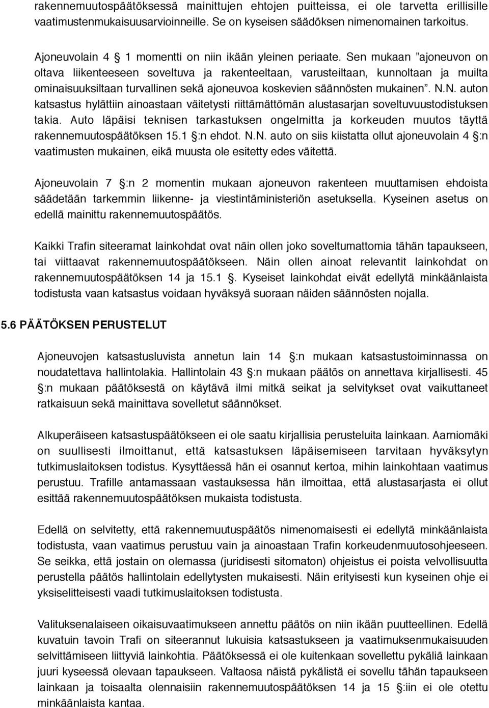 Sen mukaan ajoneuvon on oltava liikenteeseen soveltuva ja rakenteeltaan, varusteiltaan, kunnoltaan ja muilta ominaisuuksiltaan turvallinen sekä ajoneuvoa koskevien säännösten mukainen. N.