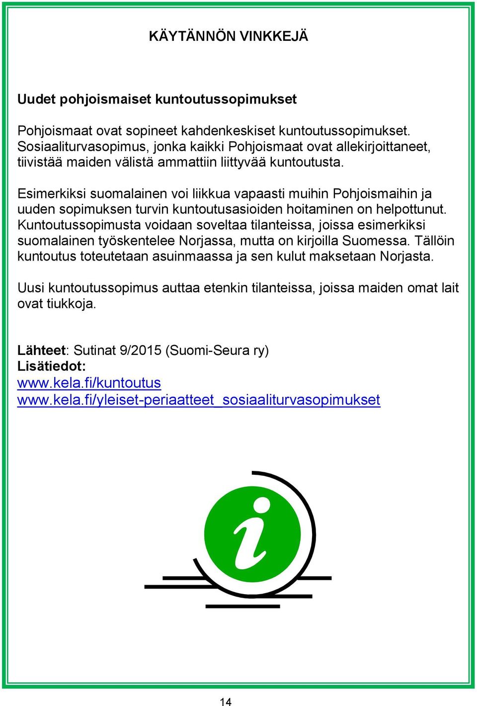 Esimerkiksi suomalainen voi liikkua vapaasti muihin Pohjoismaihin ja uuden sopimuksen turvin kuntoutusasioiden hoitaminen on helpottunut.