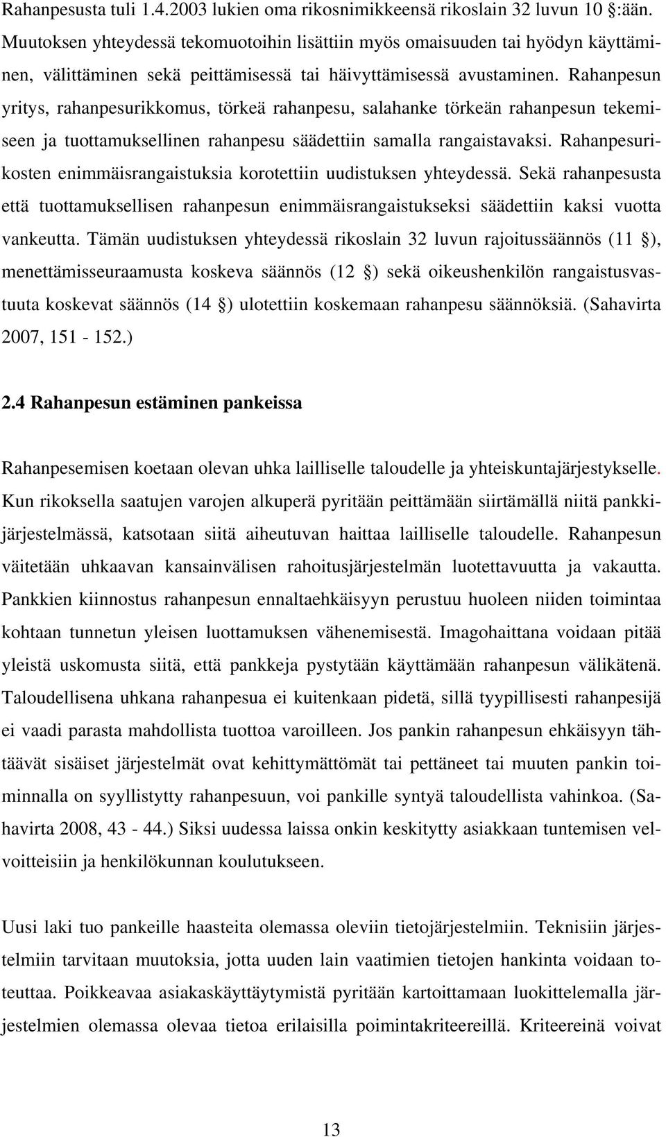 Rahanpesun yritys, rahanpesurikkomus, törkeä rahanpesu, salahanke törkeän rahanpesun tekemiseen ja tuottamuksellinen rahanpesu säädettiin samalla rangaistavaksi.
