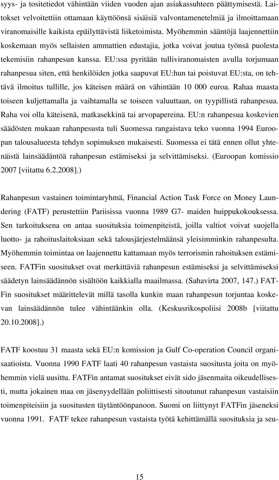 Myöhemmin sääntöjä laajennettiin koskemaan myös sellaisten ammattien edustajia, jotka voivat joutua työnsä puolesta tekemisiin rahanpesun kanssa.