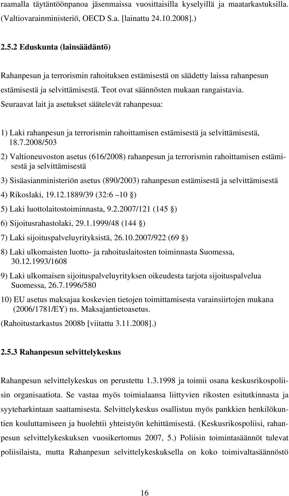 Seuraavat lait ja asetukset säätelevät rahanpesua: 1) Laki rahanpesun ja terrorismin rahoittamisen estämisestä ja selvittämisestä, 18.7.