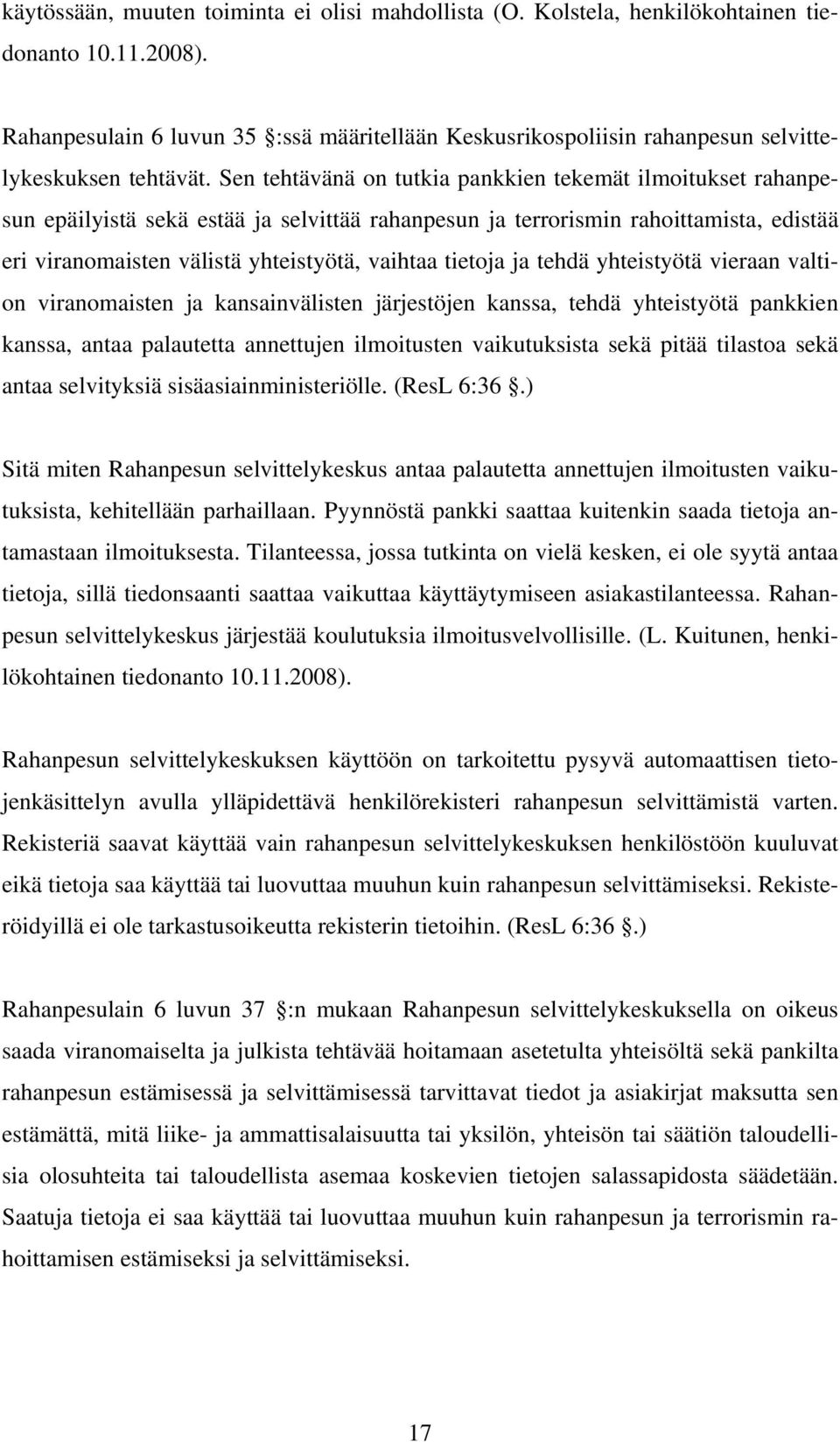 Sen tehtävänä on tutkia pankkien tekemät ilmoitukset rahanpesun epäilyistä sekä estää ja selvittää rahanpesun ja terrorismin rahoittamista, edistää eri viranomaisten välistä yhteistyötä, vaihtaa