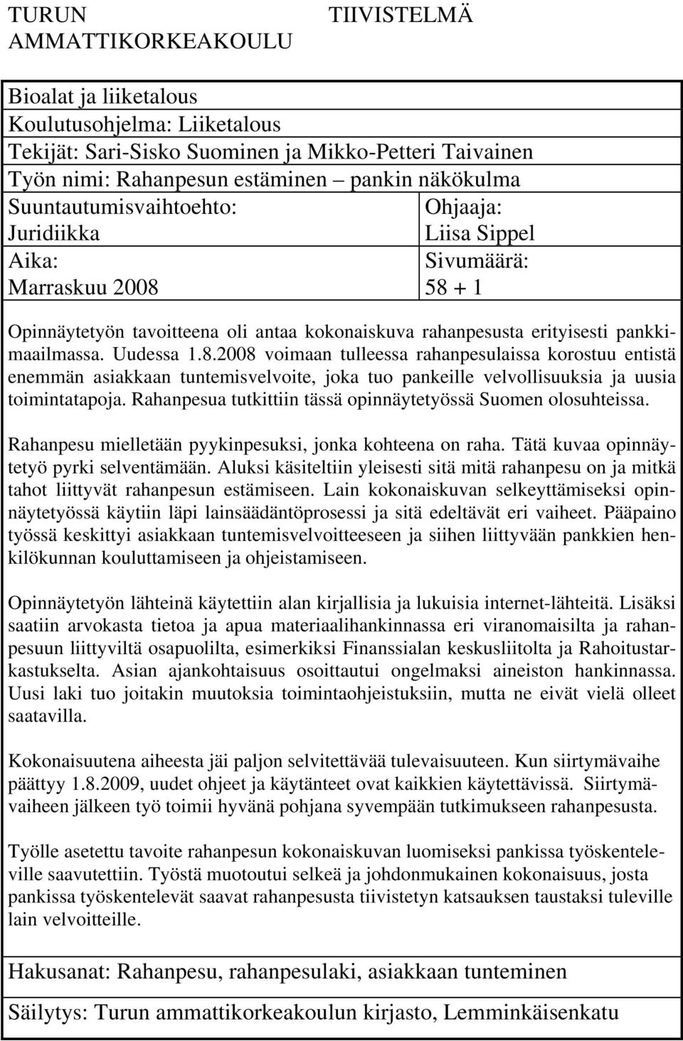 Liisa Sippel Sivumäärä: 58 + 1 Opinnäytetyön tavoitteena oli antaa kokonaiskuva rahanpesusta erityisesti pankkimaailmassa. Uudessa 1.8.2008 voimaan tulleessa rahanpesulaissa korostuu entistä enemmän asiakkaan tuntemisvelvoite, joka tuo pankeille velvollisuuksia ja uusia toimintatapoja.