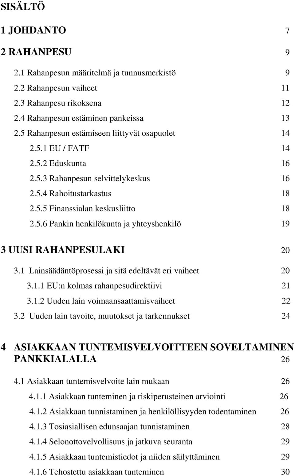 1 Lainsäädäntöprosessi ja sitä edeltävät eri vaiheet 20 3.1.1 EU:n kolmas rahanpesudirektiivi 21 3.1.2 Uuden lain voimaansaattamisvaiheet 22 3.