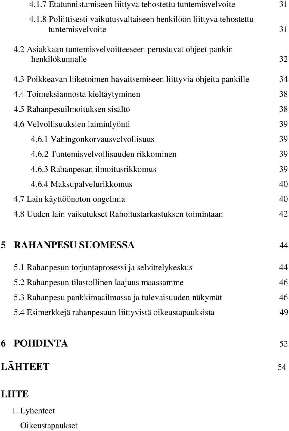 5 Rahanpesuilmoituksen sisältö 38 4.6 Velvollisuuksien laiminlyönti 39 4.6.1 Vahingonkorvausvelvollisuus 39 4.6.2 Tuntemisvelvollisuuden rikkominen 39 4.6.3 Rahanpesun ilmoitusrikkomus 39 4.6.4 Maksupalvelurikkomus 40 4.