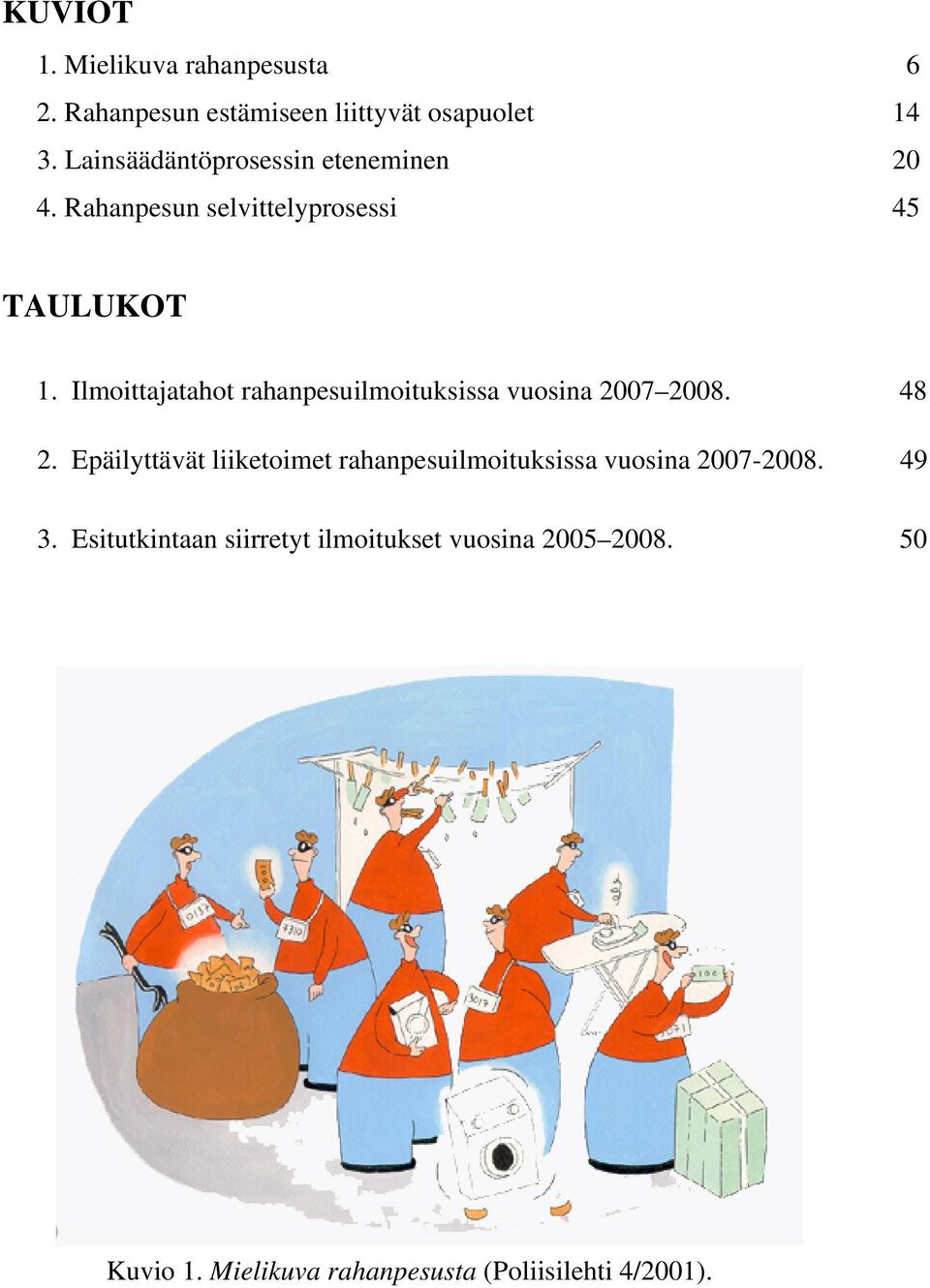 Ilmoittajatahot rahanpesuilmoituksissa vuosina 2007 2008. 48 2.