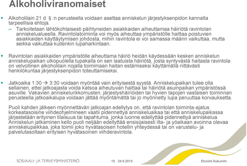 Ravintolatoiminta voi myös aiheuttaa ympäristölle haittaa poistuvien asiakkaiden käyttäytymisen johdosta, mihin ravintola ei voi samassa määrin vaikuttaa, mutta seikka vaikuttaa kuitenkin