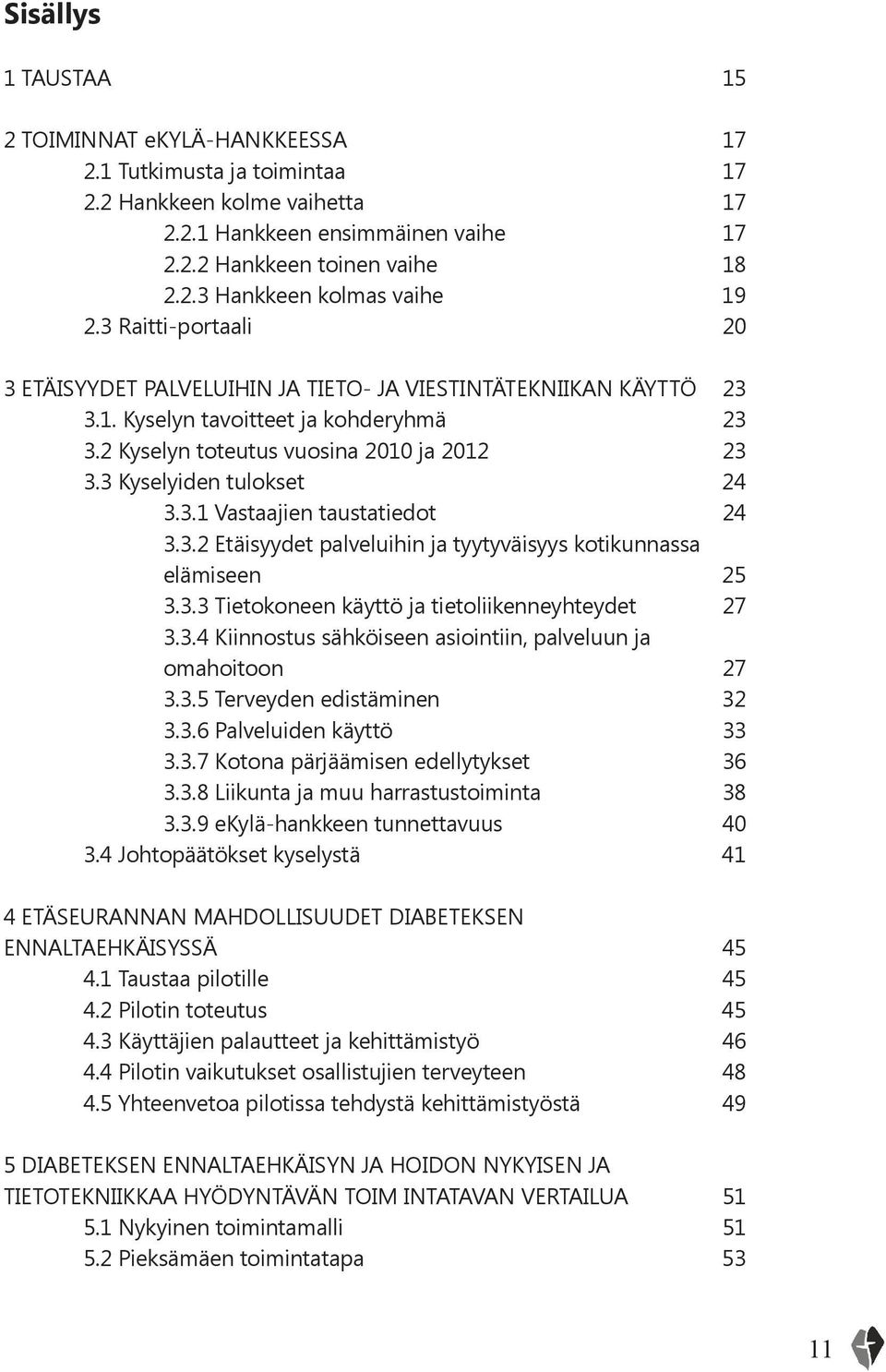 3 Kyselyiden tulokset 24 3.3.1 Vastaajien taustatiedot 24 3.3.2 Etäisyydet palveluihin ja tyytyväisyys kotikunnassa elämiseen 25 3.3.3 Tietokoneen käyttö ja tietoliikenneyhteydet 27 3.3.4 Kiinnostus sähköiseen asiointiin, palveluun ja omahoitoon 27 3.