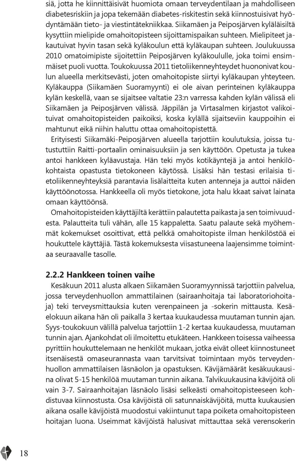 Joulukuussa 2010 omatoimipiste sijoitettiin Peiposjärven kyläkoululle, joka toimi ensimmäiset puoli vuotta.