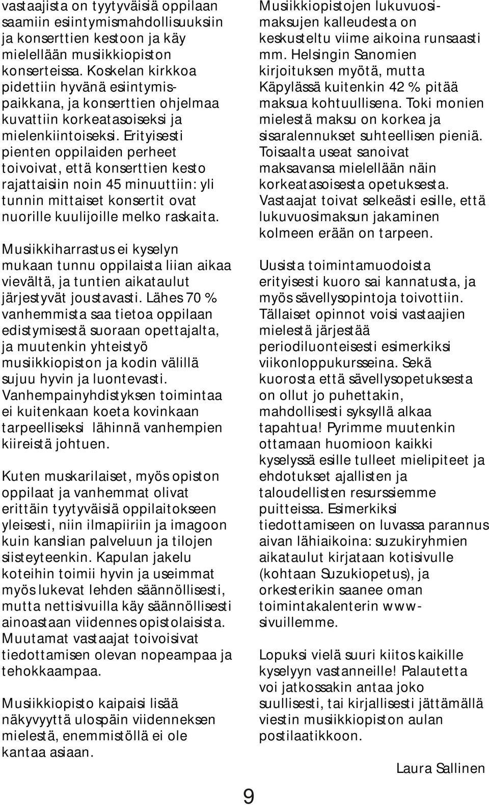 Erityisesti pienten oppilaiden perheet toivoivat, että konserttien kesto rajattaisiin noin 45 minuuttiin: yli tunnin mittaiset konsertit ovat nuorille kuulijoille melko raskaita.