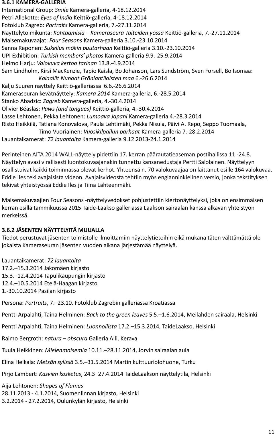 -23.10.2014 Sanna Reponen: Sukellus mökin puutarhaan Keittiö-galleria 3.10.-23.10.2014 UPI Exhibition: Turkish members photos Kamera-galleria 9.9.-25.9.2014 Heimo Harju: Valokuva kertoo tarinan 13.8.