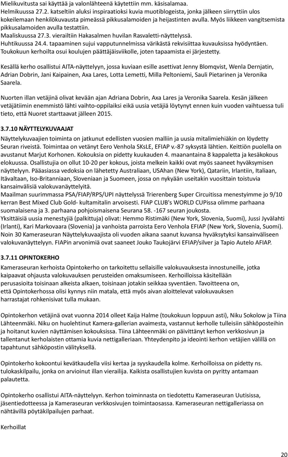 Myös liikkeen vangitsemista pikkusalamoiden avulla testattiin. Maaliskuussa 27.3. vierailtiin Hakasalmen huvilan Rasvaletti-näyttelyssä. Huhtikuussa 24.