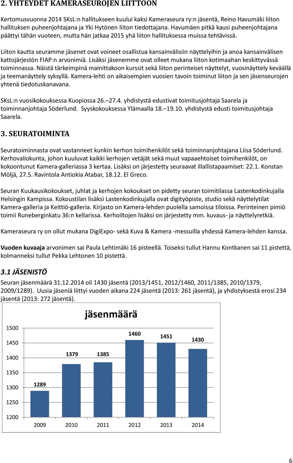Liiton kautta seuramme jäsenet ovat voineet osallistua kansainvälisiin näyttelyihin ja anoa kansainvälisen kattojärjestön FIAP:n arvonimiä.