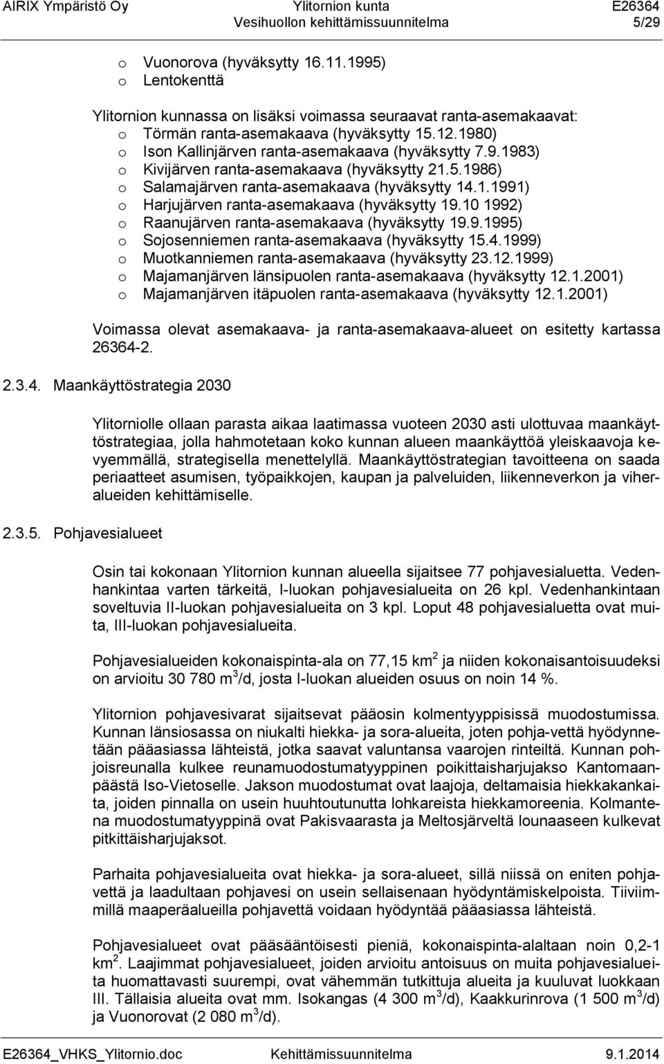 10 1992) o Raanujärven ranta-asemakaava (hyväksytty 19.9.1995) o Sojosenniemen ranta-asemakaava (hyväksytty 15.4.1999) o Muotkanniemen ranta-asemakaava (hyväksytty 23.12.