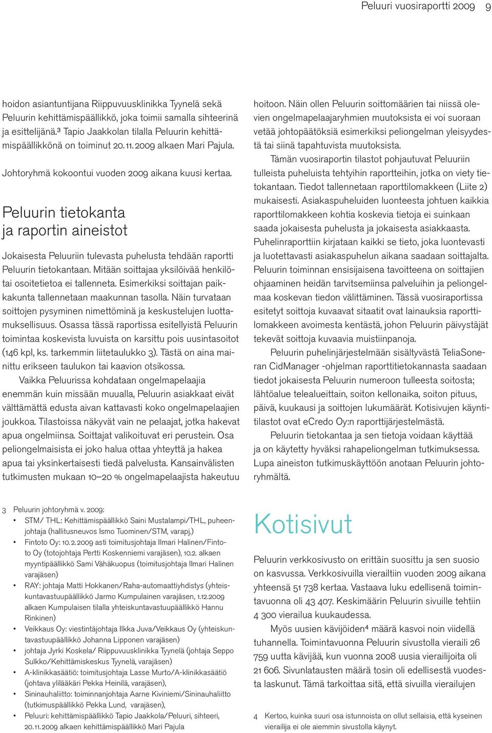 Peluurin tietokanta ja raportin aineistot Jokaisesta Peluuriin tulevasta puhelusta tehdään raportti Peluurin tietokantaan. Mitään soittajaa yksilöivää henkilötai osoitetietoa ei tallenneta.