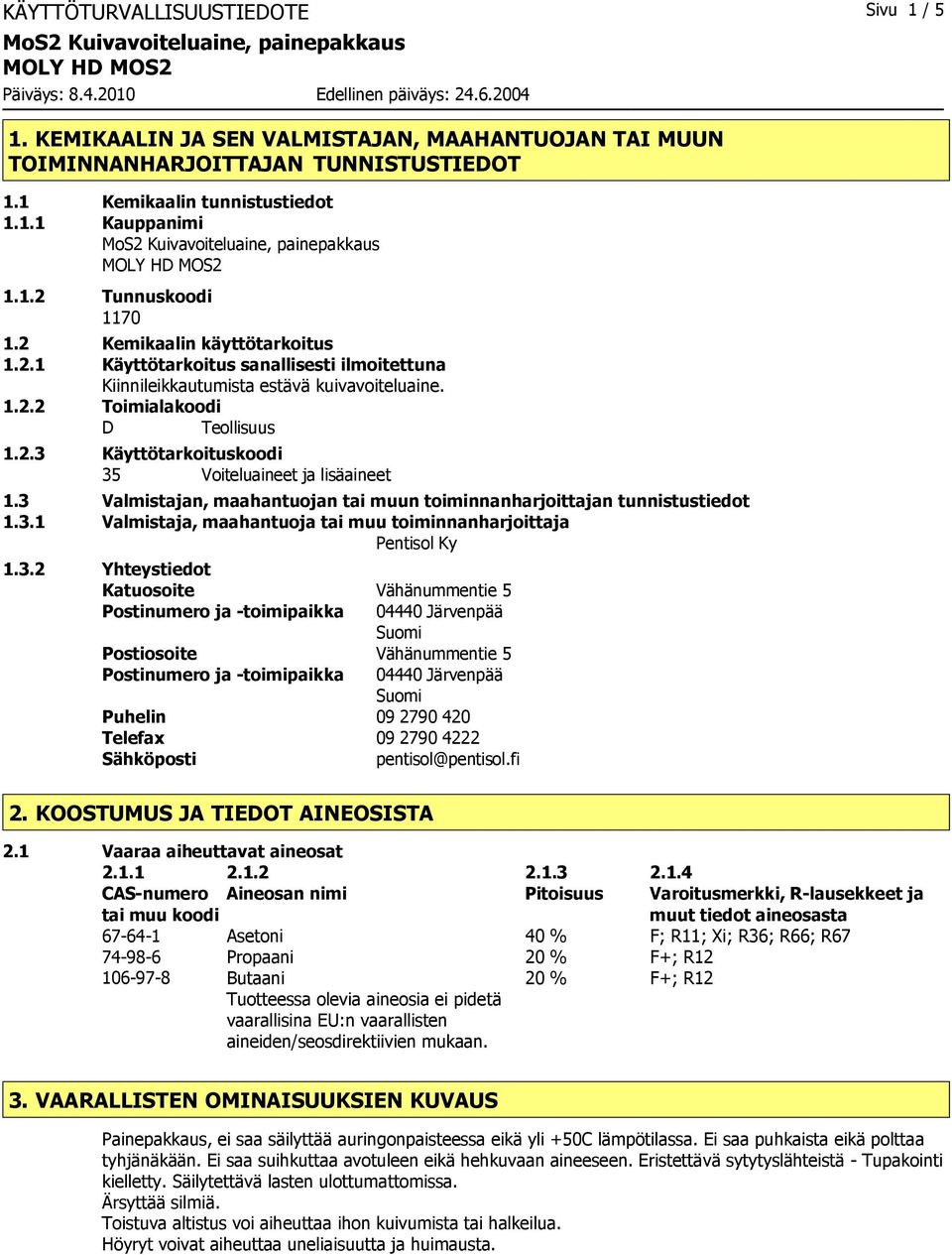 3 Valmistajan, maahantuojan tai muun toiminnanharjoittajan tunnistustiedot 1.3.1 Valmistaja, maahantuoja tai muu toiminnanharjoittaja Pentisol Ky 1.3.2 Yhteystiedot Katuosoite Vähänummentie 5