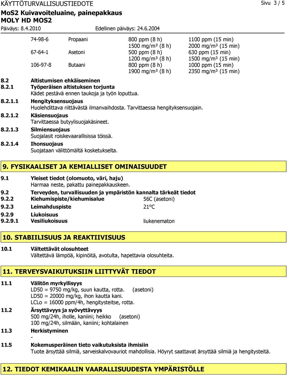 8.2.1.1 Hengityksensuojaus Huolehdittava riittävästä ilmanvaihdosta. Tarvittaessa hengityksensuojain. 8.2.1.2 Käsiensuojaus Tarvittaessa butyylisuojakäsineet. 8.2.1.3 Silmiensuojaus Suojalasit roiskevaarallisissa töissä.