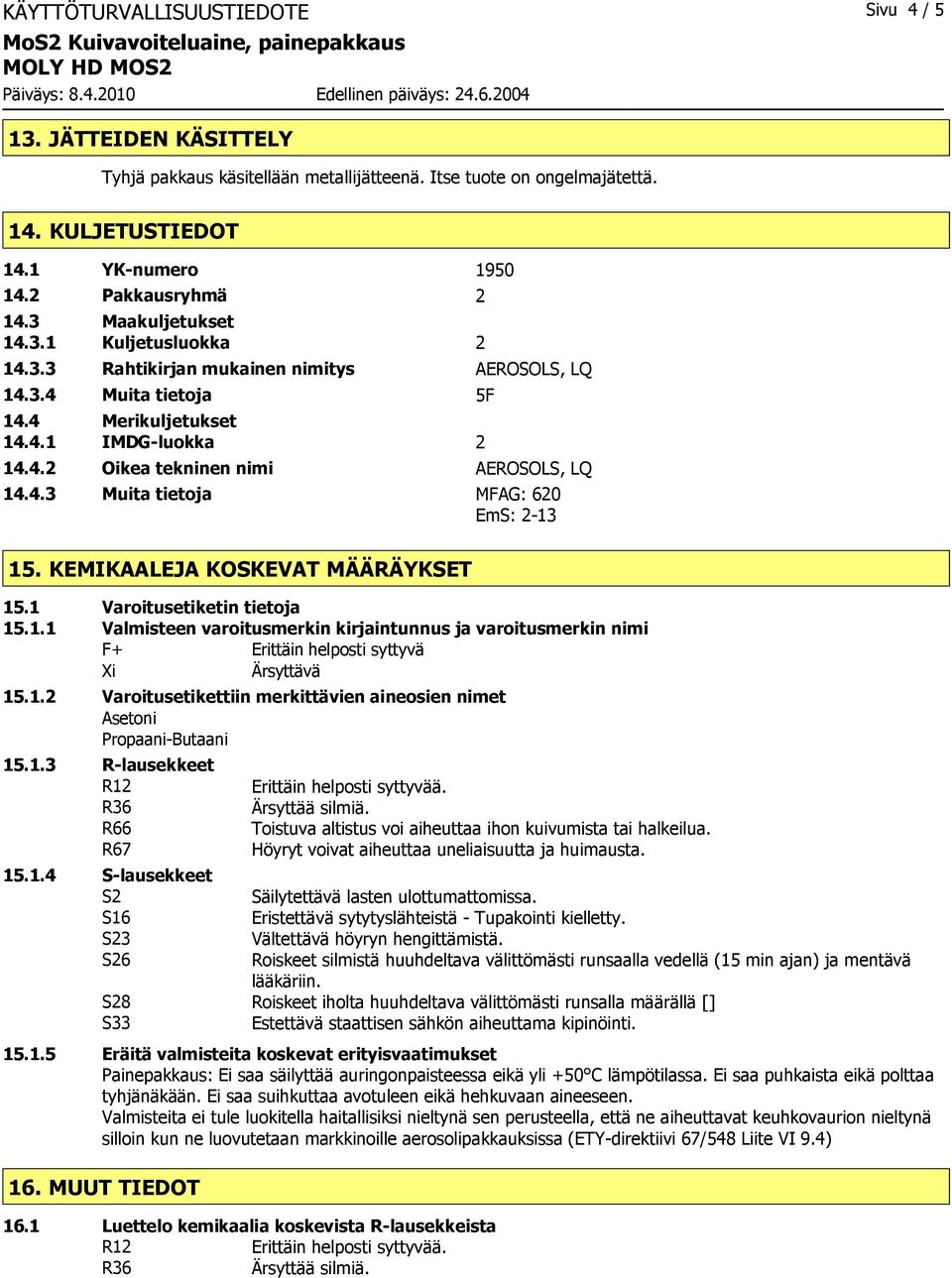 4.3 Muita tietoja MFAG: 620 EmS: 2-13 15. KEMIKAALEJA KOSKEVAT MÄÄRÄYKSET 15.1 Varoitusetiketin tietoja 15.1.1 Valmisteen varoitusmerkin kirjaintunnus ja varoitusmerkin nimi F+ Erittäin helposti syttyvä Xi Ärsyttävä 15.