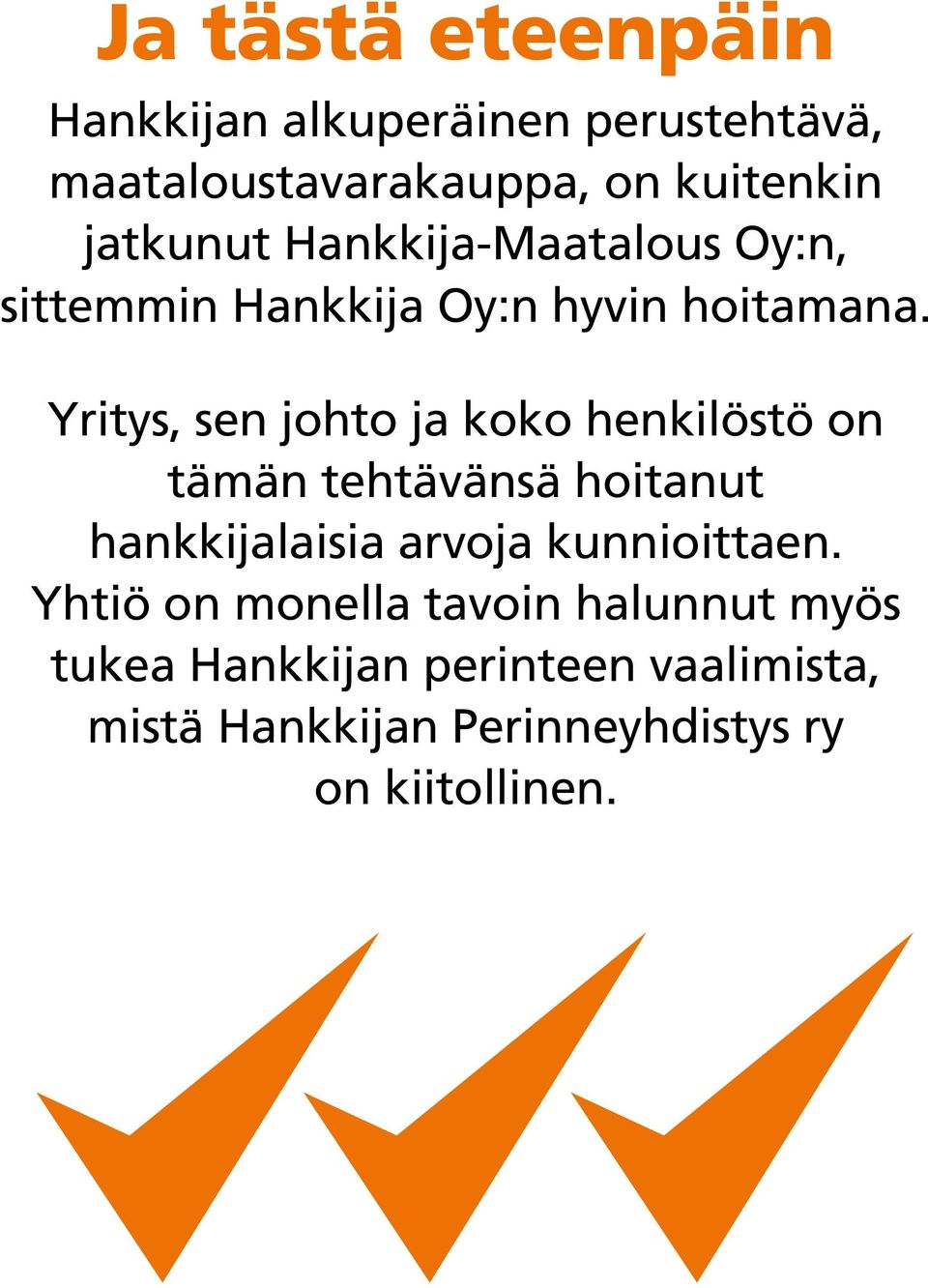 Yritys, sen johto ja koko henkilöstö on tämän tehtävänsä hoitanut hankkijalaisia arvoja