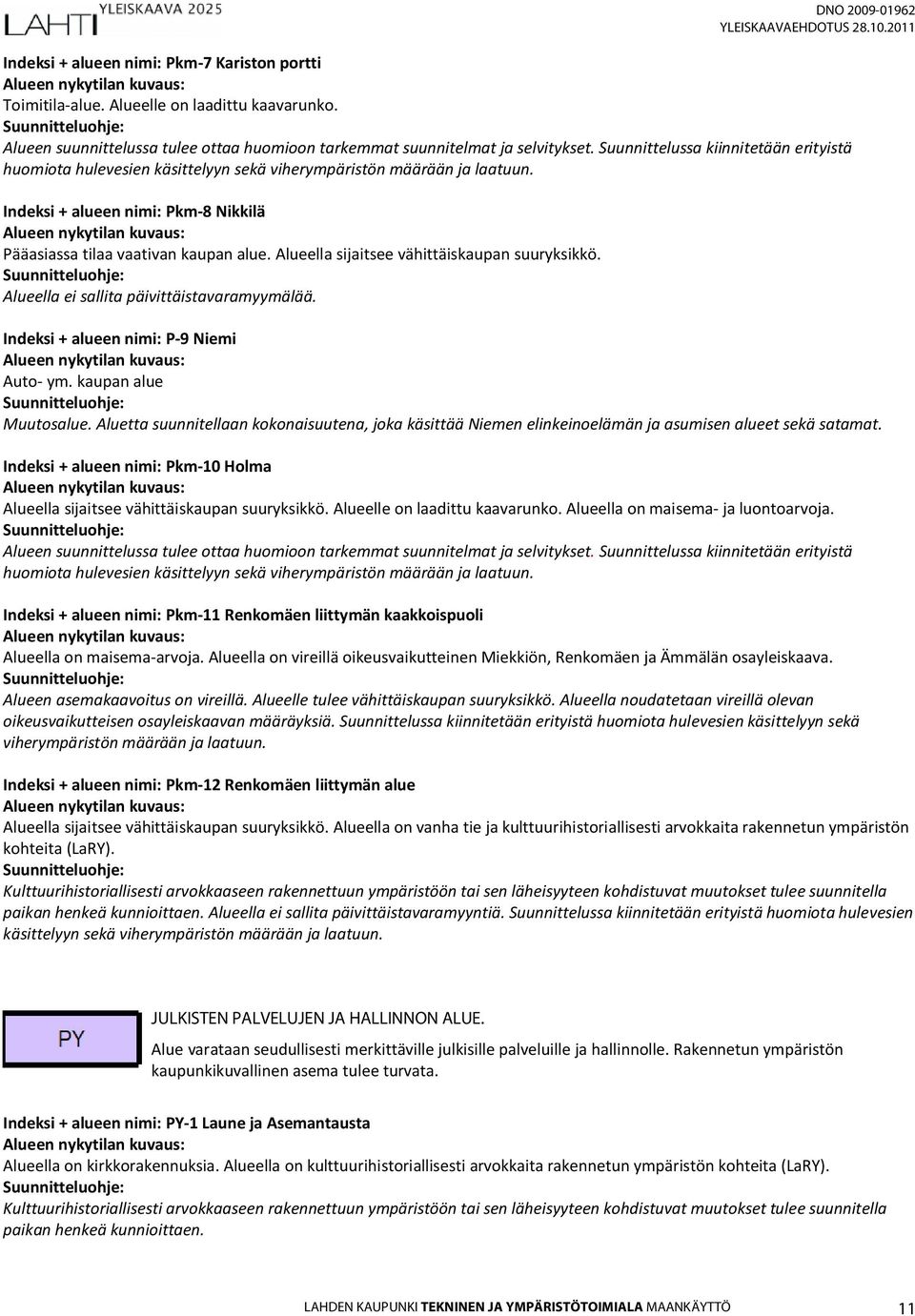 Alueella sijaitsee vähittäiskaupan suuryksikkö. Alueella ei sallita päivittäistavaramyymälää. Indeksi + alueen nimi: P-9 Niemi Auto- ym. kaupan alue Muutosalue.