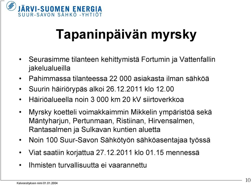 00 Häiriöalueella noin 3 000 km 20 kv siirtoverkkoa Myrsky koetteli voimakkaimmin Mikkelin ympäristöä sekä Mäntyharjun, Pertunmaan,