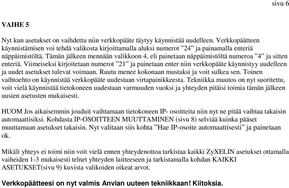 Tämän jälkeen mennään valikkoon 4, eli painetaan näppäimistöltä numeroa 4 ja sitten enteriä.