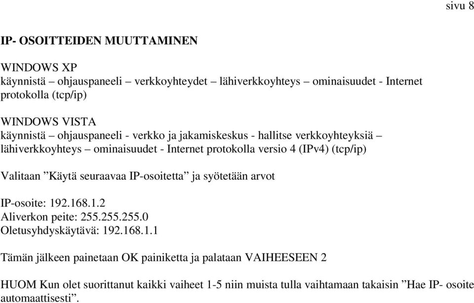 (tcp/ip) Valitaan Käytä seuraavaa IP-osoitetta ja syötetään arvot IP-osoite: 19