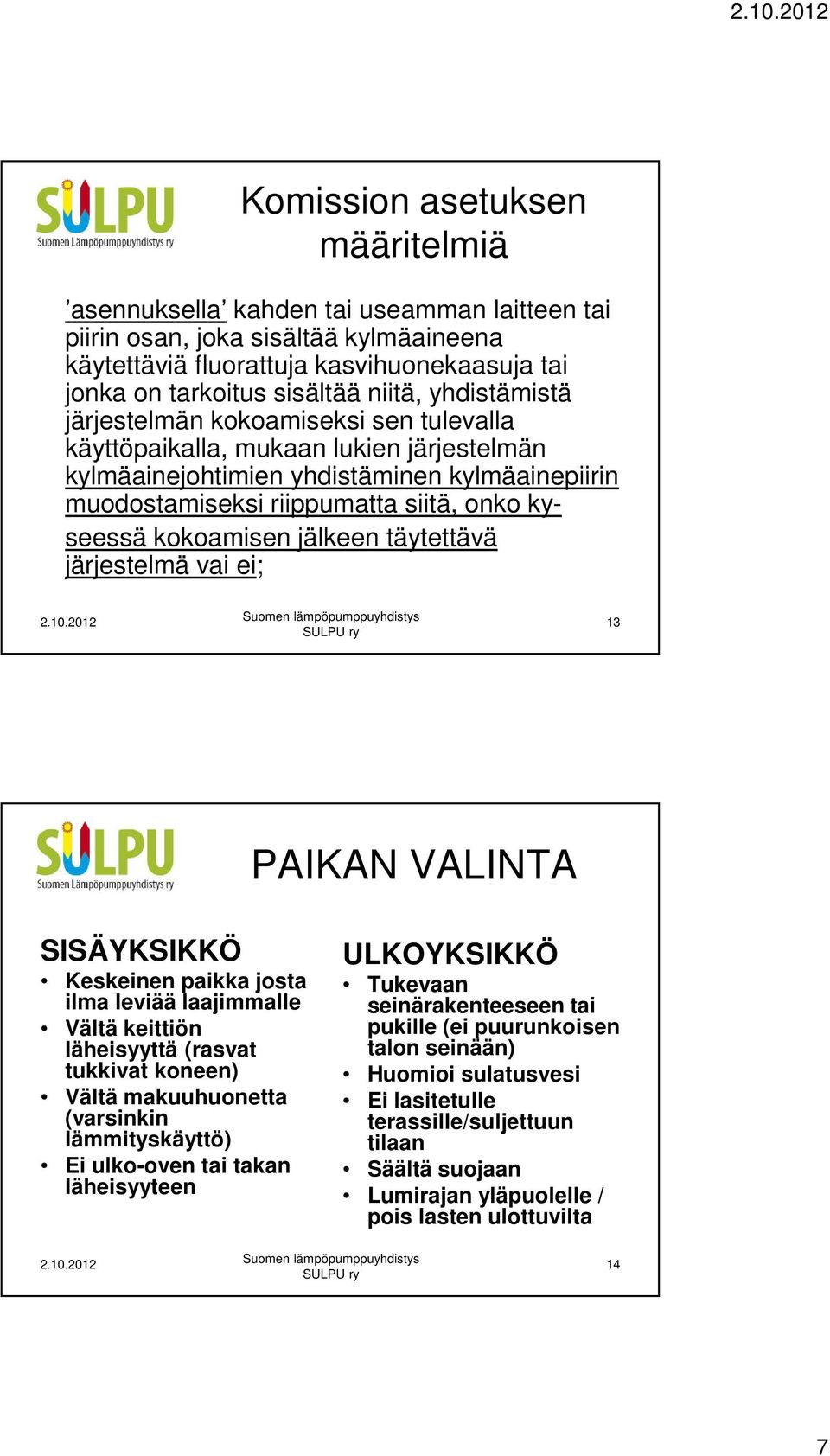 kokoamisen jälkeen täytettävä järjestelmä vai ei; 13 PAIKAN VALINTA SISÄYKSIKKÖ Keskeinen paikka josta ilma leviää laajimmalle Vältä keittiön läheisyyttä (rasvat tukkivat koneen) Vältä makuuhuonetta