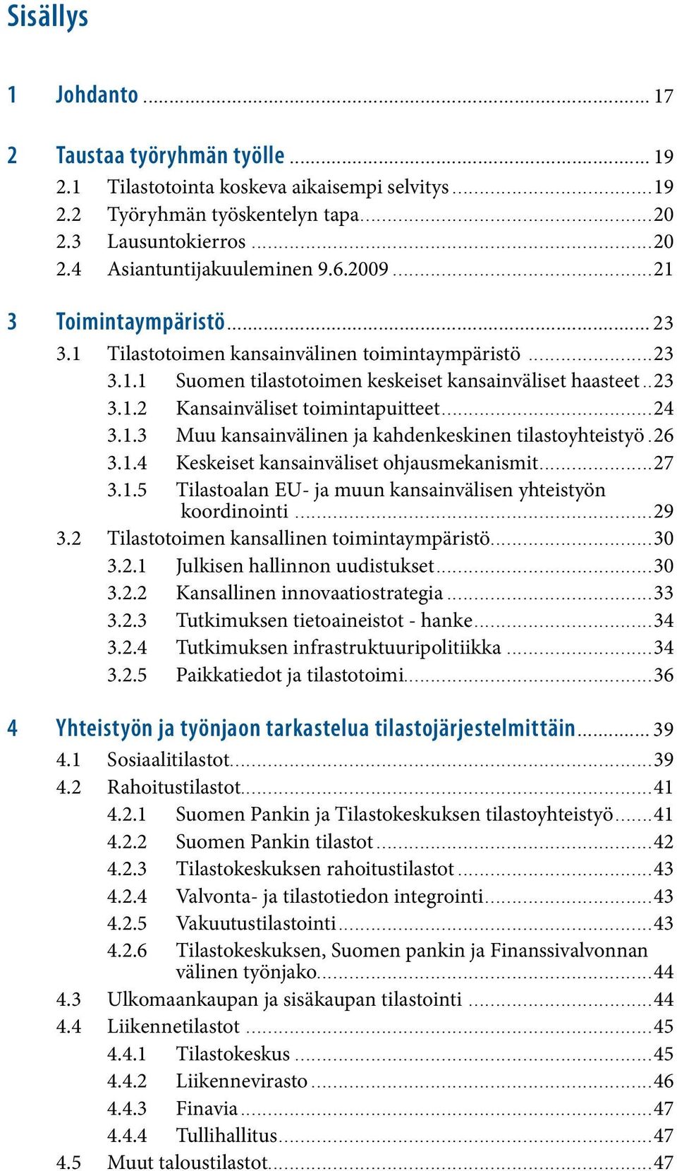 1 Tilastotoimen kansainvälinen toimintaympäristö...23 3.1.1 Suomen tilastotoimen keskeiset kansainväliset haasteet...23 3.1.2 Kansainväliset toimintapuitteet...24 3.1.3 Muu kansainvälinen ja kahdenkeskinen tilastoyhteistyö.