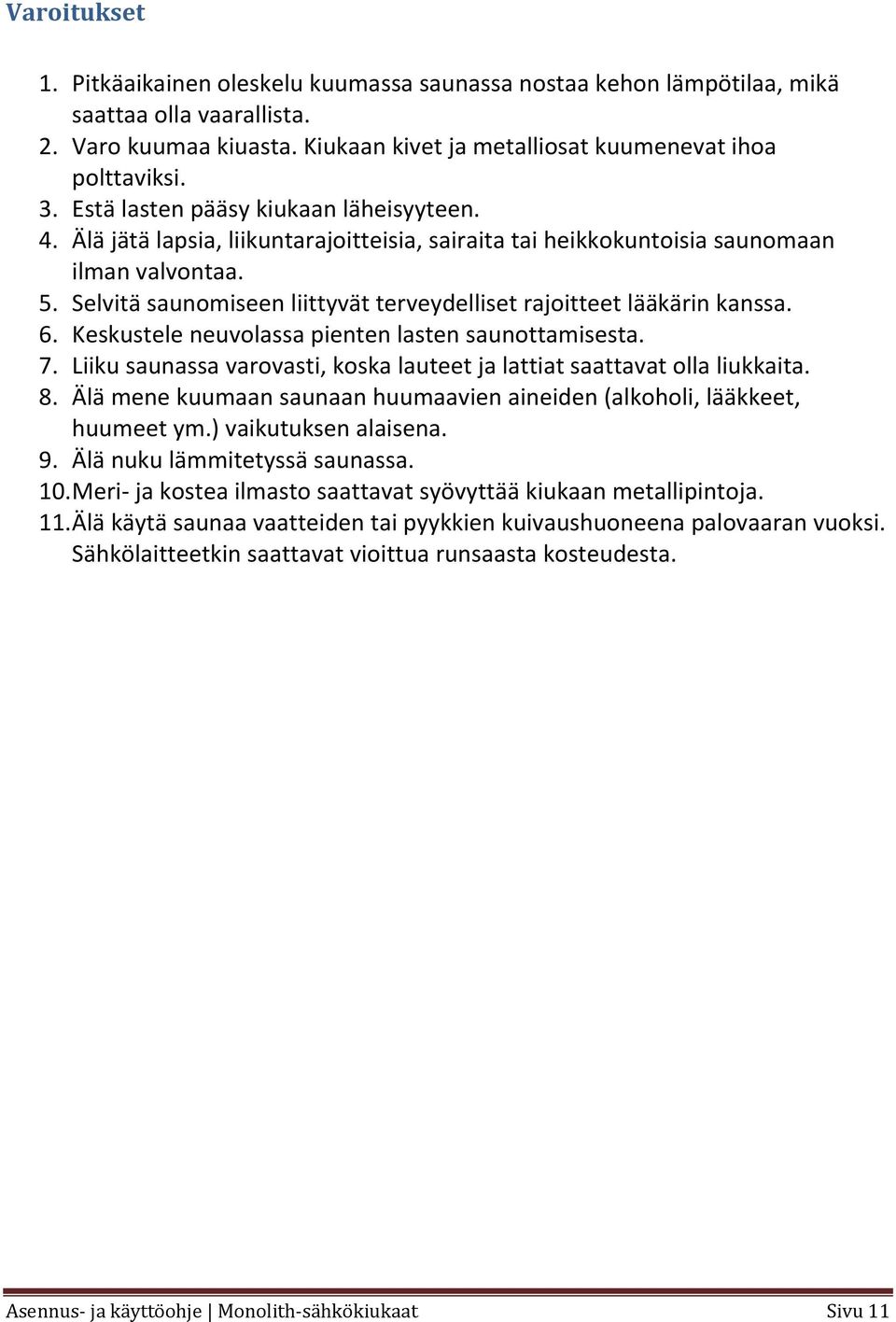 Selvitä saunomiseen liittyvät terveydelliset rajoitteet lääkärin kanssa. 6. Keskustele neuvolassa pienten lasten saunottamisesta. 7.