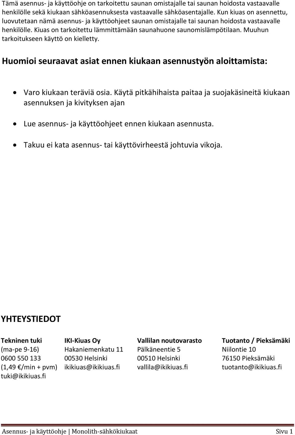 Muuhun tarkoitukseen käyttö on kielletty. Huomioi seuraavat asiat ennen kiukaan asennustyön aloittamista: Varo kiukaan teräviä osia.