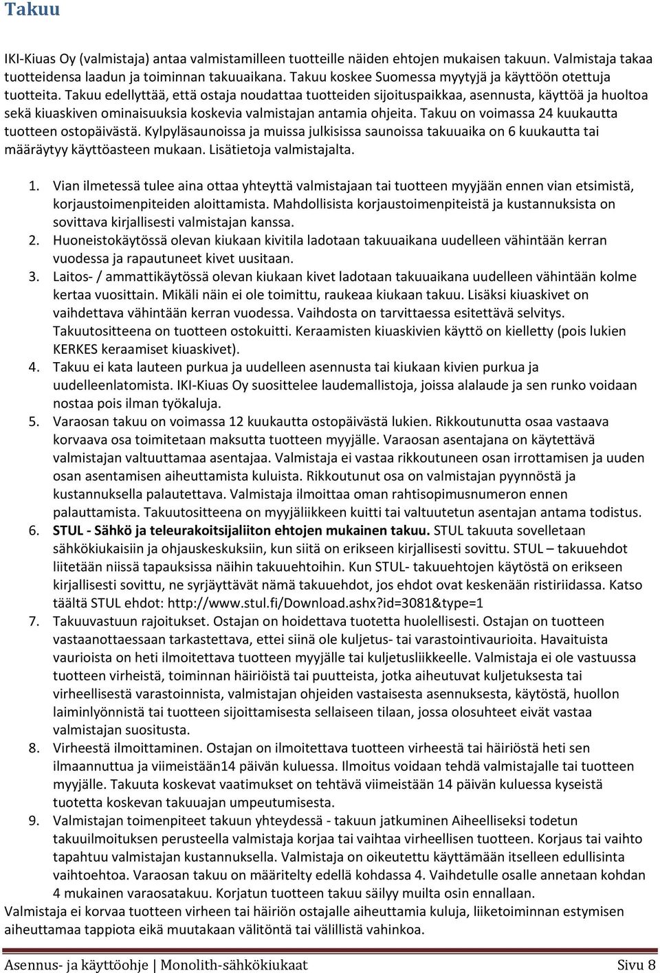 Takuu edellyttää, että ostaja noudattaa tuotteiden sijoituspaikkaa, asennusta, käyttöä ja huoltoa sekä kiuaskiven ominaisuuksia koskevia valmistajan antamia ohjeita.