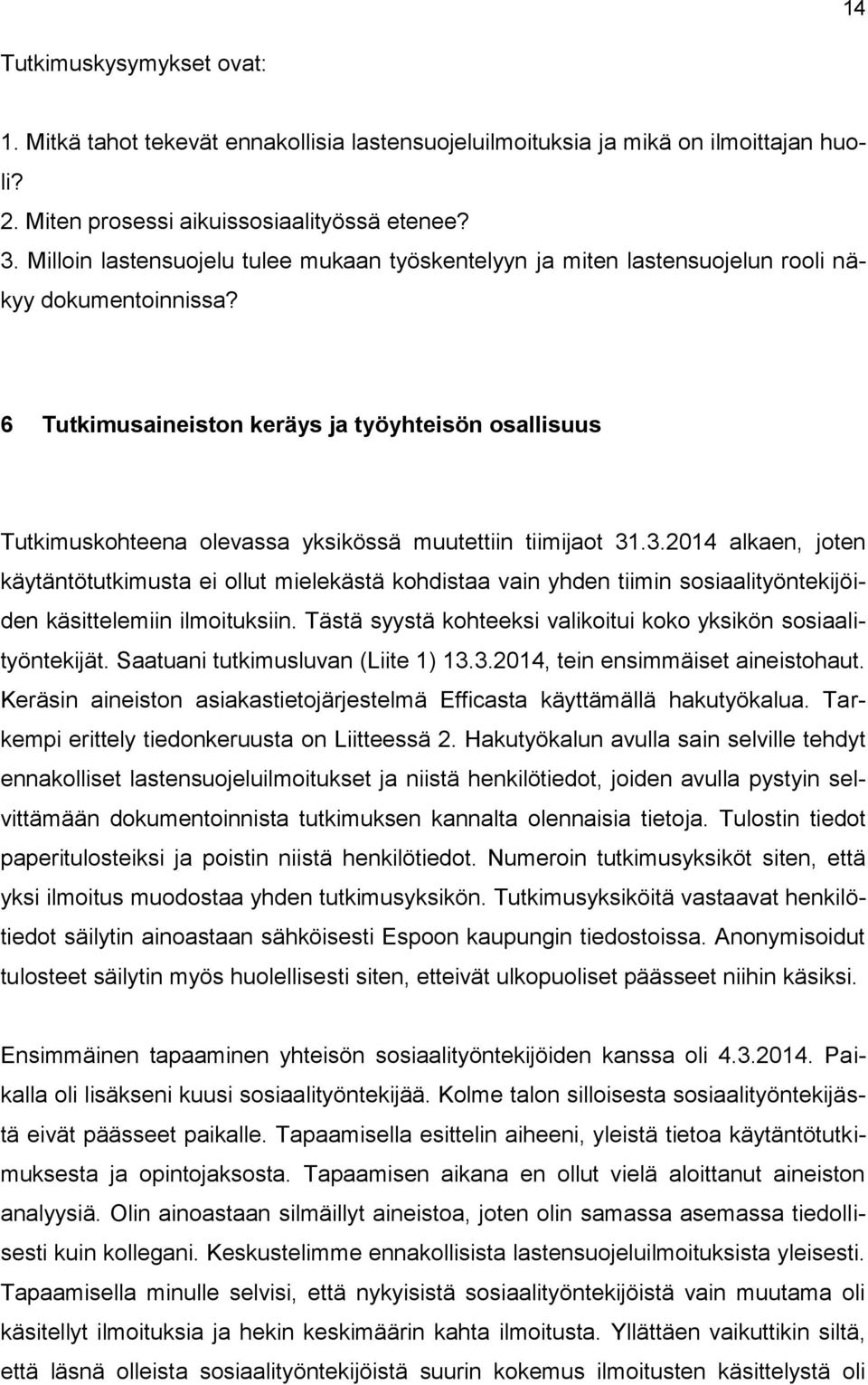 6 Tutkimusaineiston keräys ja työyhteisön osallisuus Tutkimuskohteena olevassa yksikössä muutettiin tiimijaot 31