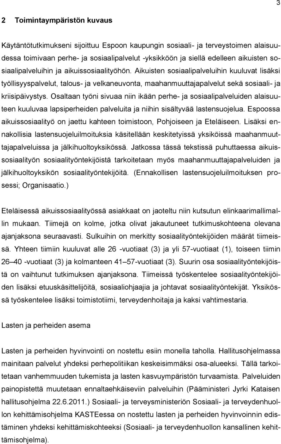 Osaltaan työni sivuaa niin ikään perhe- ja sosiaalipalveluiden alaisuuteen kuuluvaa lapsiperheiden palveluita ja niihin sisältyvää lastensuojelua.