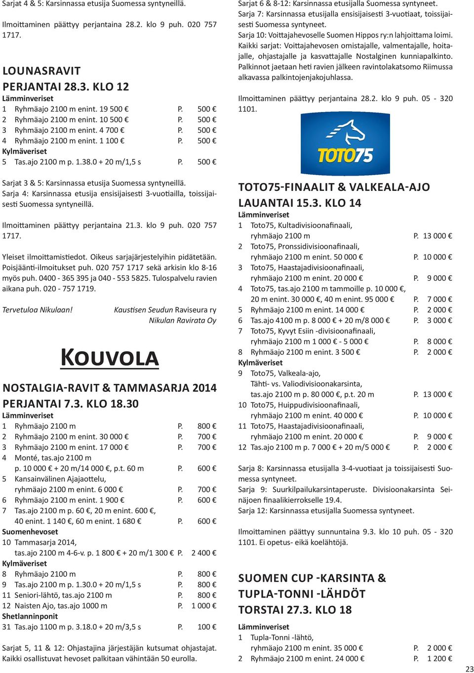 500 Sarjat 3 & 5: Karsinnassa etusija Suomessa syntyneillä. Sarja 4: Karsinnassa etusija ensisijaisesti 3-vuotiailla, toissijaisesti Suomessa syntyneillä. Ilmoittaminen päättyy perjantaina 21.3. klo 9 puh.