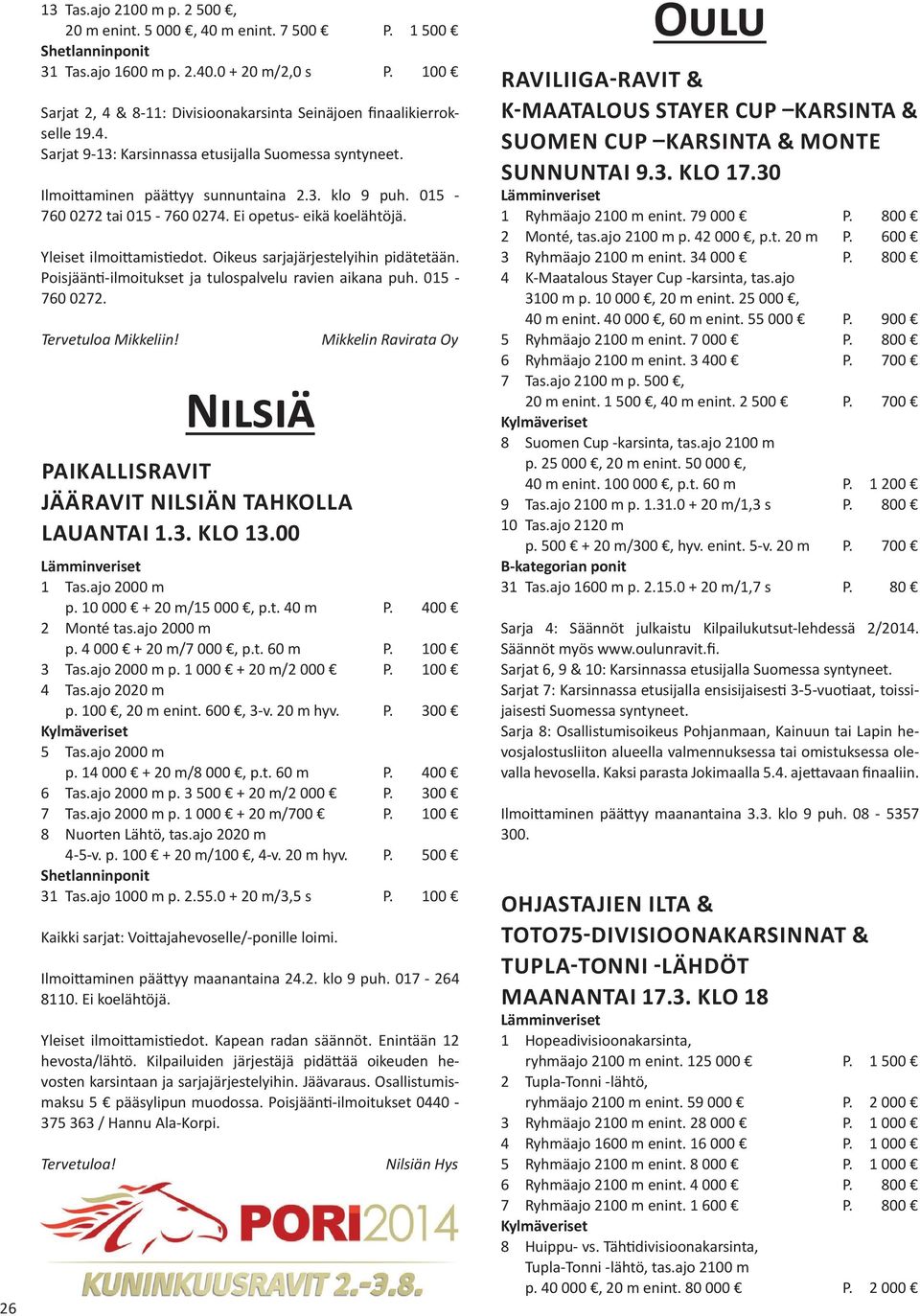 Nilsiä PAIKALLISRAVIT JÄÄRAVIT NILSIÄN TAHKOLLA LAUANTAI 1.3. KLO 13.00 Mikkelin Ravirata Oy 1 Tas.ajo 2000 m p. 10 000 + 20 m/15 000, p.t. 40 m P. 400 2 Monté tas.ajo 2000 m p. 4 000 + 20 m/7 000, p.