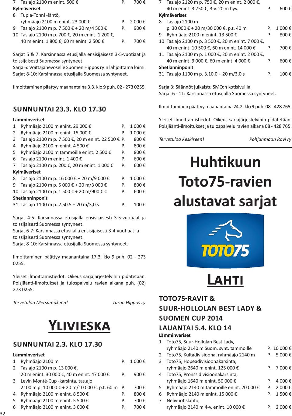 Sarjat 8-10: Karsinnassa etusijalla Ilmoittaminen päättyy maanantaina 3.3. klo 9 puh. 02-273 0255. SUNNUNTAI 23.3. KLO 17.30 1 Ryhmäajo 2100 m enint. 29 000 P. 1 000 2 Ryhmäajo 2100 m enint. 15 000 P.