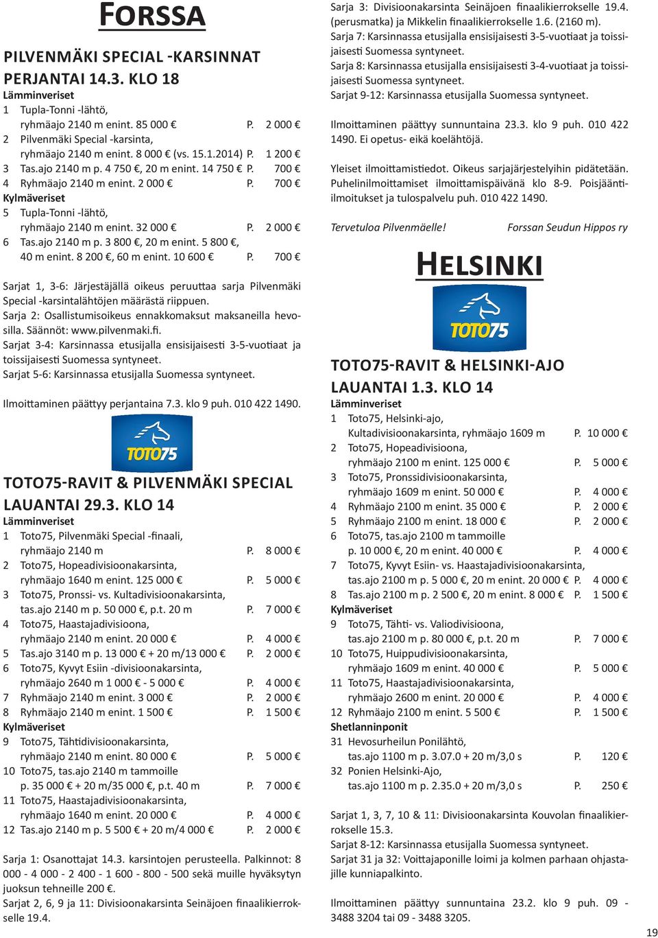 5 800, 40 m enint. 8 200, 60 m enint. 10 600 P. 700 Sarjat 1, 3-6: Järjestäjällä oikeus peruuttaa sarja Pilvenmäki Special -karsintalähtöjen määrästä riippuen.