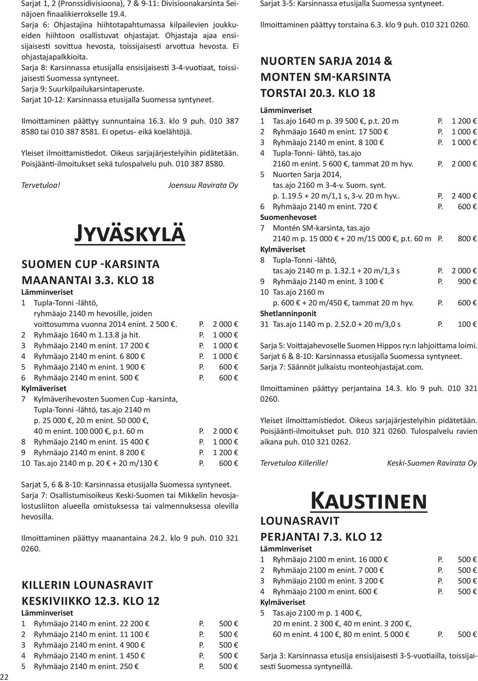 Sarja 8: Karsinnassa etusijalla ensisijaisesti 3-4-vuotiaat, toissijaisesti Sarja 9: Suurkilpailukarsintaperuste. Sarjat 10-12: Karsinnassa etusijalla Ilmoittaminen päättyy sunnuntaina 16.3. klo 9 puh.