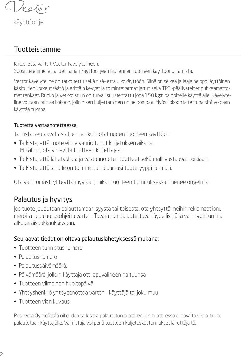 Siinä on selkeä ja laaja helppokäyttöinen käsitukien korkeussäätö ja erittäin kevyet ja toimintavarmat jarrut sekä TPE -päällysteiset puhkeamattomat renkaat.