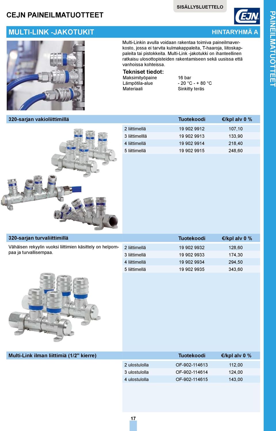 Maksimityöpaine 16 bar Lämpötila-alue - 20 C - + 80 C Materiaali Sinkitty teräs 320-sarjan vakioliittimillä Tuotekoodi 2 liittimellä 19 902 9912 107,10 3 liittimelllä 19 902 9913 133,90 4 liittimellä