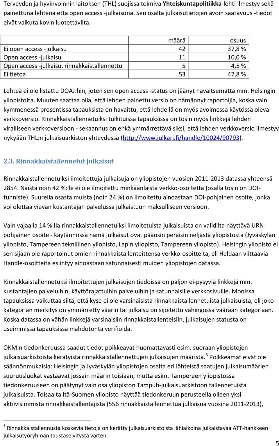 rinnakkaistallennettu 5 4,5 % Ei tietoa 53 47,8 % Lehteä ei ole listattu DOAJ:hin, joten sen open access -status on jäänyt havaitsematta mm. Helsingin yliopistolta.