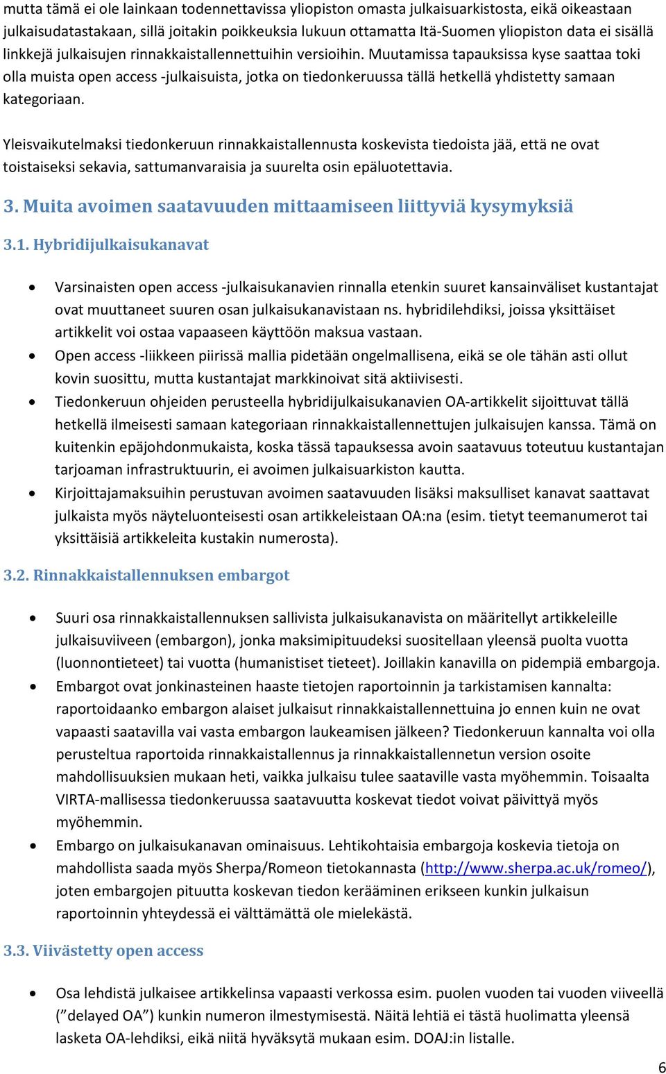 Muutamissa tapauksissa kyse saattaa toki olla muista open access -julkaisuista, jotka on tiedonkeruussa tällä hetkellä yhdistetty samaan kategoriaan.