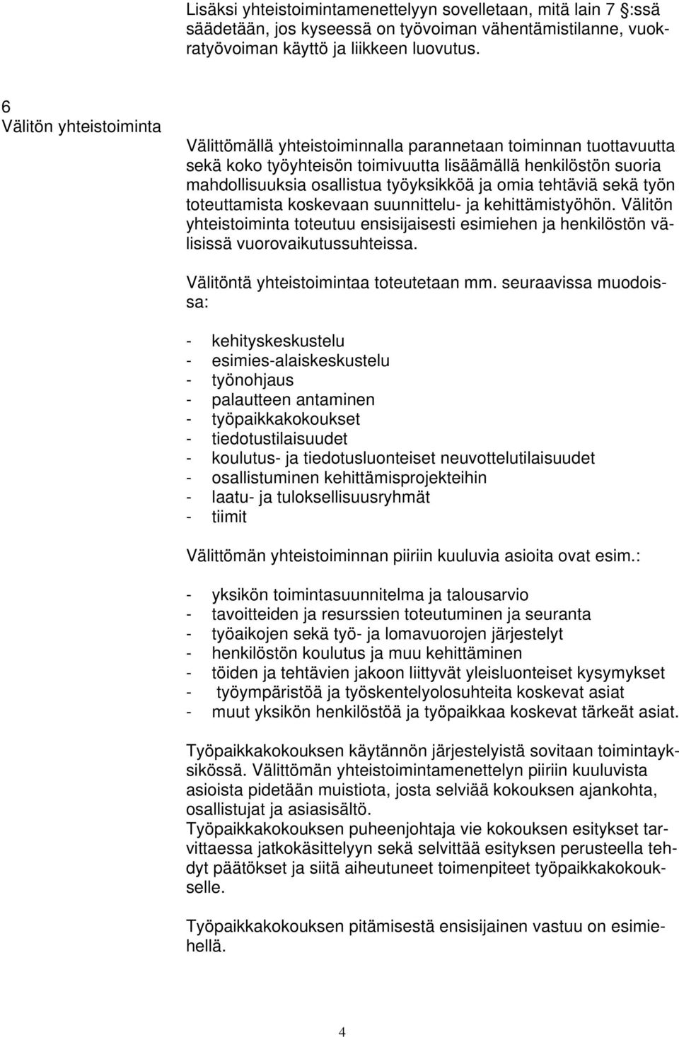 omia tehtäviä sekä työn toteuttamista koskevaan suunnittelu- ja kehittämistyöhön. Välitön yhteistoiminta toteutuu ensisijaisesti esimiehen ja henkilöstön välisissä vuorovaikutussuhteissa.