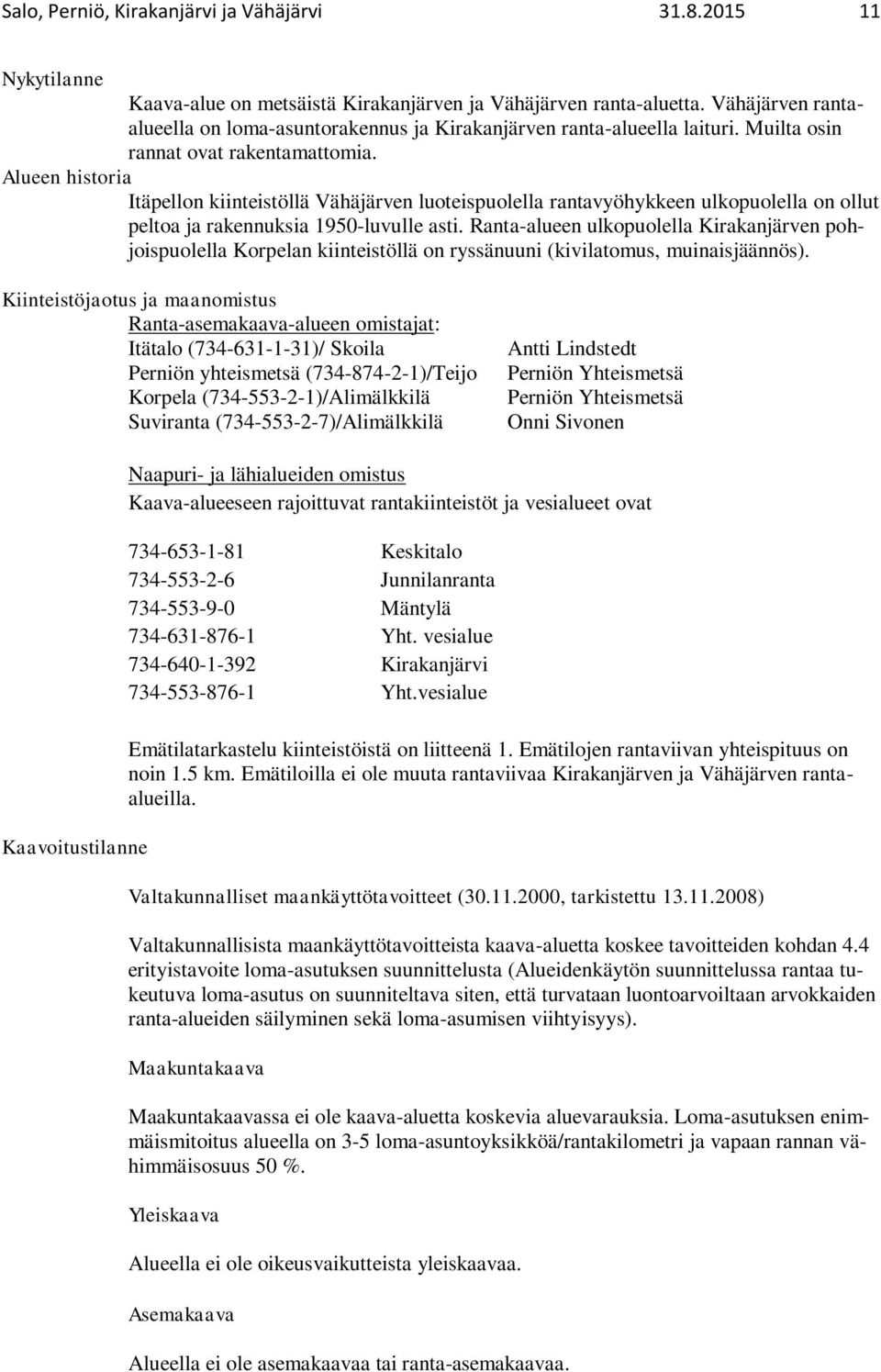 Alueen historia Itäpellon kiinteistöllä Vähäjärven luoteispuolella rantavyöhykkeen ulkopuolella on ollut peltoa ja rakennuksia 1950-luvulle asti.