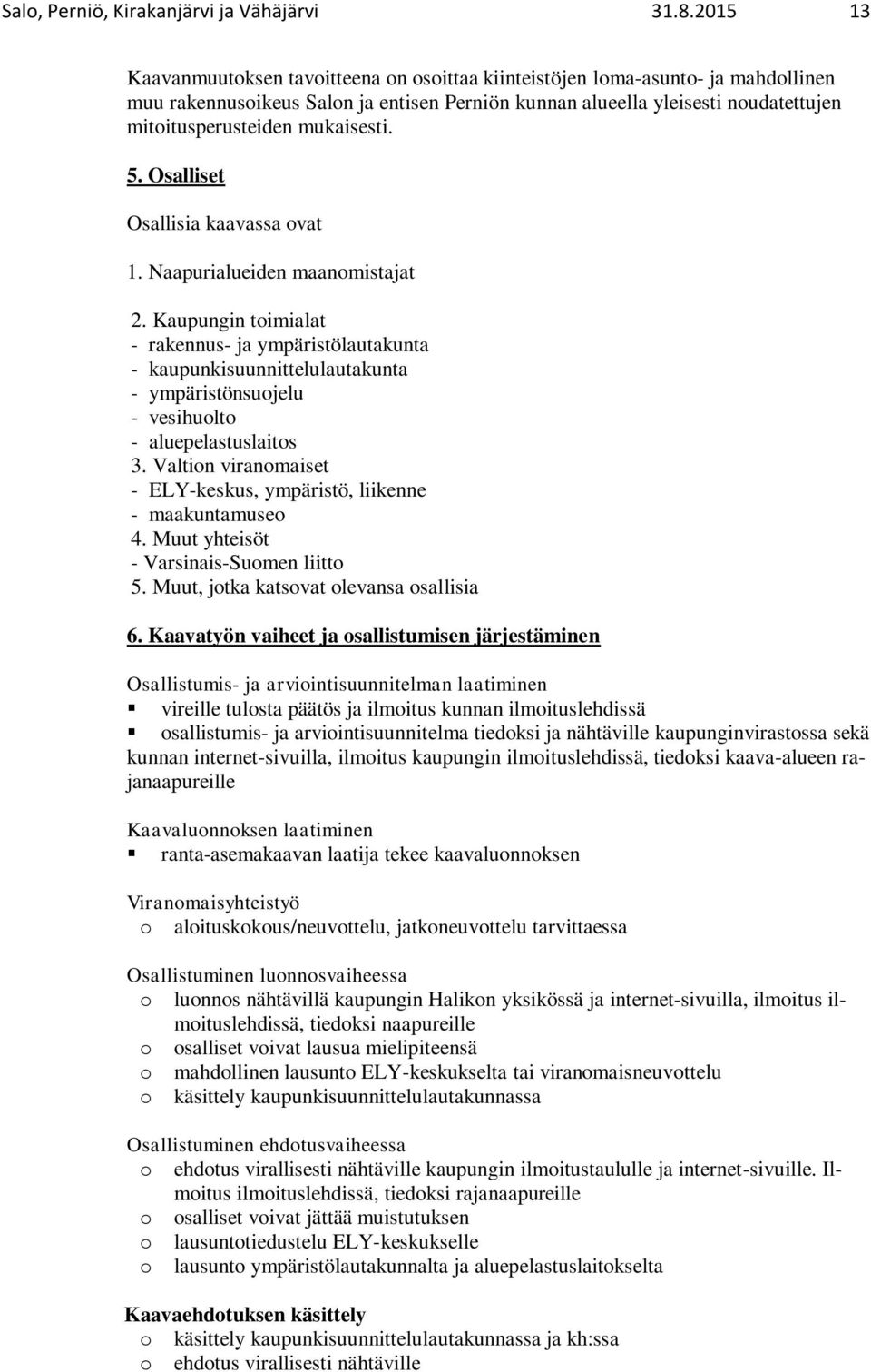 mukaisesti. 5. Osalliset Osallisia kaavassa ovat 1. Naapurialueiden maanomistajat 2.