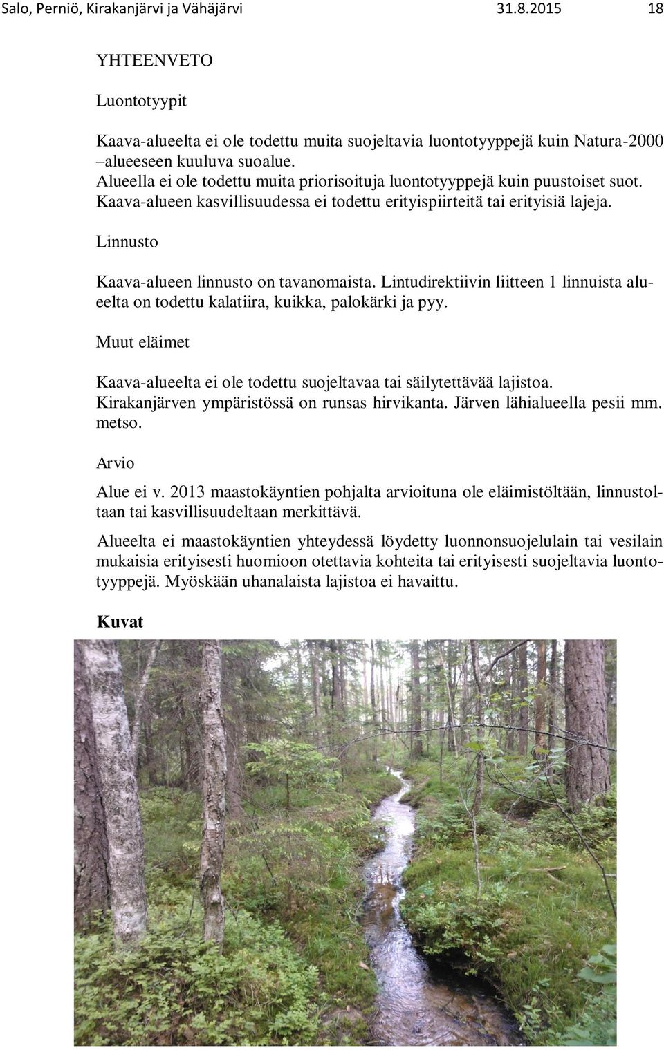 Linnusto Kaava-alueen linnusto on tavanomaista. Lintudirektiivin liitteen 1 linnuista alueelta on todettu kalatiira, kuikka, palokärki ja pyy.
