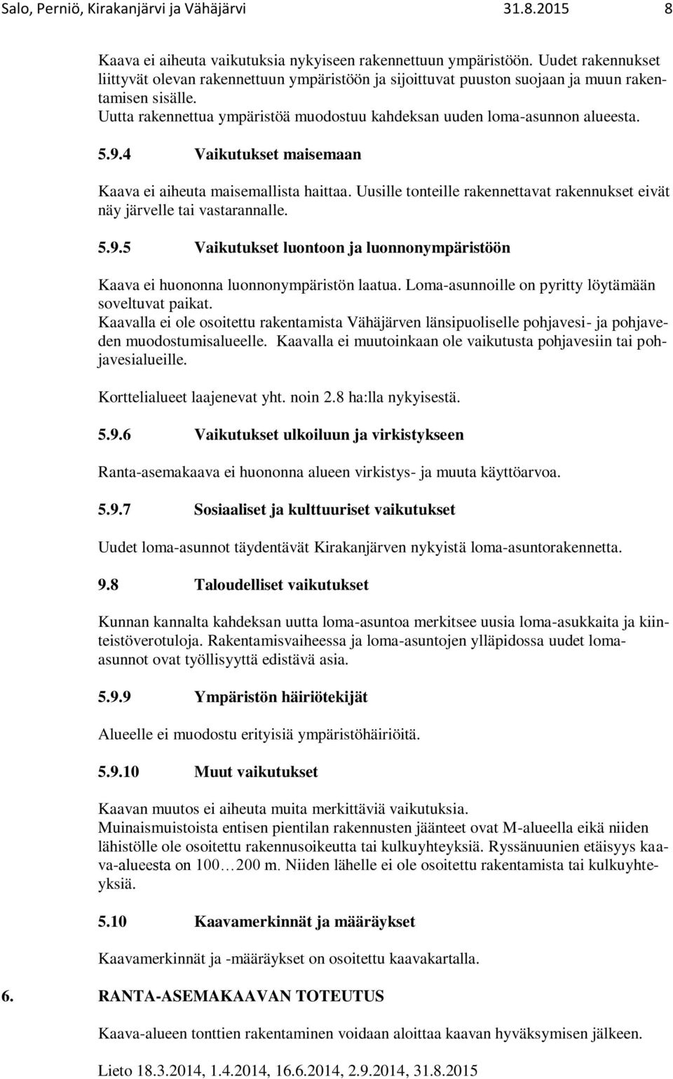 5.9.4 Vaikutukset maisemaan Kaava ei aiheuta maisemallista haittaa. Uusille tonteille rakennettavat rakennukset eivät näy järvelle tai vastarannalle. 5.9.5 Vaikutukset luontoon ja luonnonympäristöön Kaava ei huononna luonnonympäristön laatua.