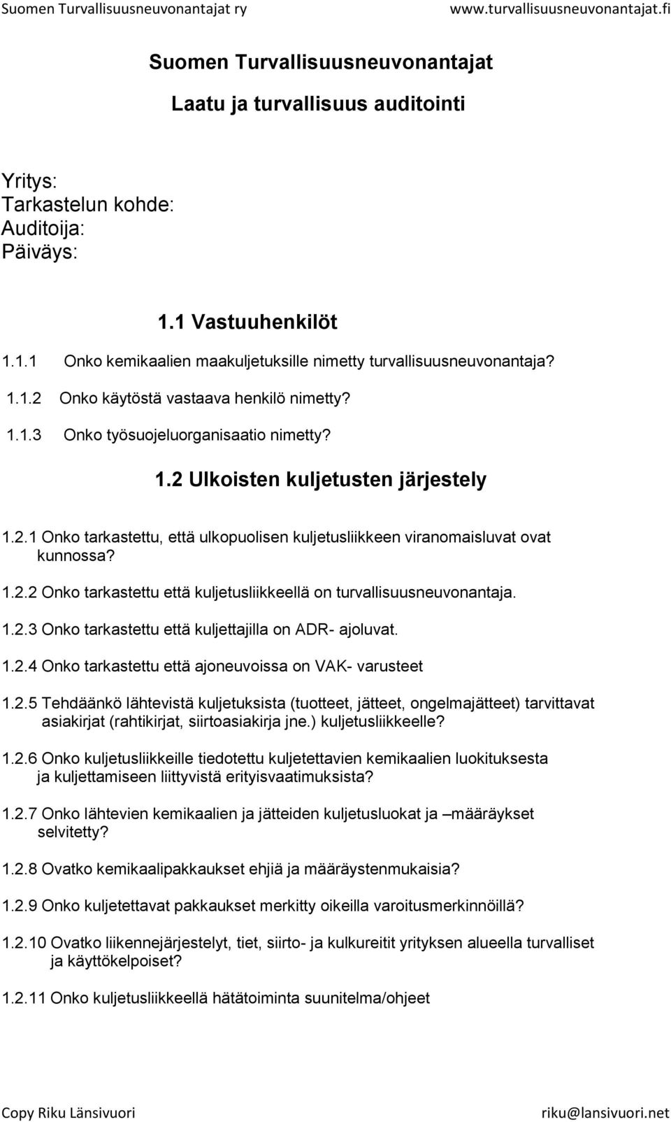 1.2.2 Onko tarkastettu että kuljetusliikkeellä on turvallisuusneuvonantaja. 1.2.3 Onko tarkastettu että kuljettajilla on ADR- ajoluvat. 1.2.4 Onko tarkastettu että ajoneuvoissa on VAK- varusteet 1.2.5 Tehdäänkö lähtevistä kuljetuksista (tuotteet, jätteet, ongelmajätteet) tarvittavat asiakirjat (rahtikirjat, siirtoasiakirja jne.