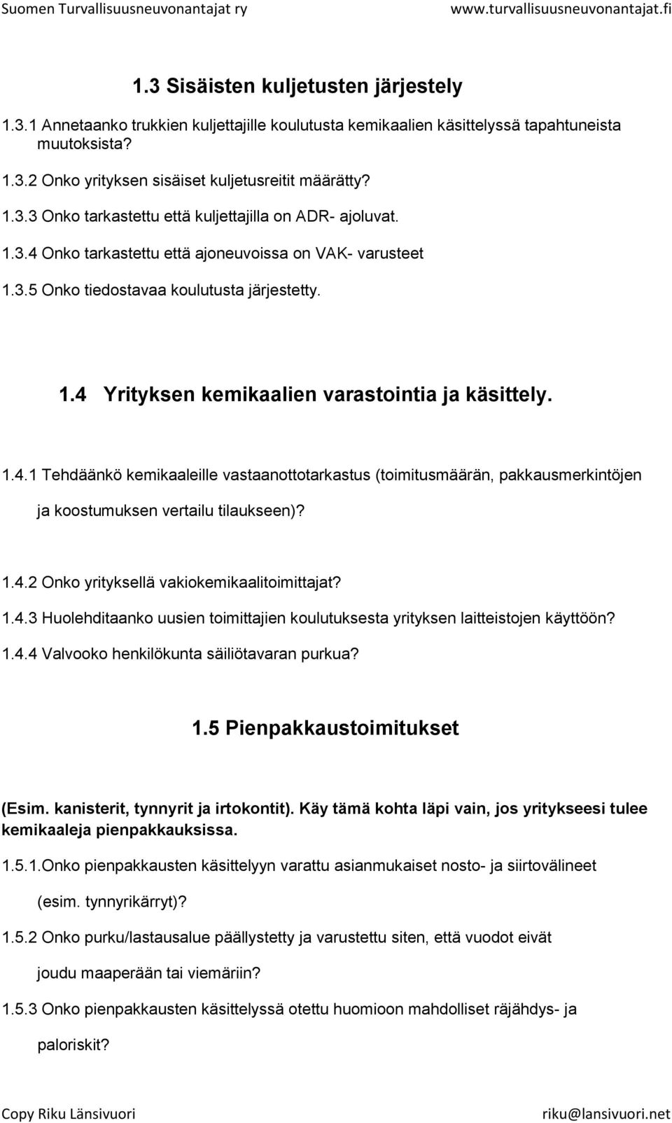 1.4.2 Onko yrityksellä vakiokemikaalitoimittajat? 1.4.3 Huolehditaanko uusien toimittajien koulutuksesta yrityksen laitteistojen käyttöön? 1.4.4 Valvooko henkilökunta säiliötavaran purkua? 1.5 Pienpakkaustoimitukset (Esim.